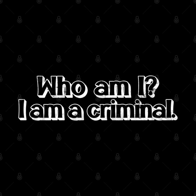 Who Am I? I Am A Criminal. by DankFutura