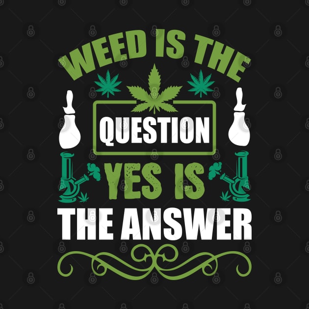 Weed Is The Question Yes Is The Answer by Dojaja