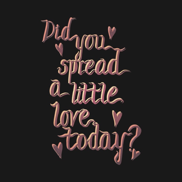 Did you spread a little love today? by minniemorrisart