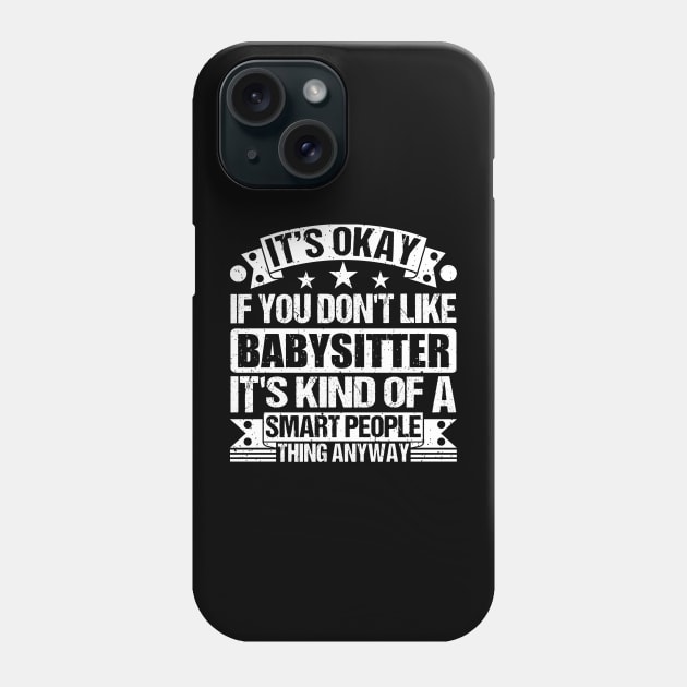 It's Okay If You Don't Like Babysitter It's Kind Of A Smart People Thing Anyway Babysitter Lover Phone Case by Benzii-shop 