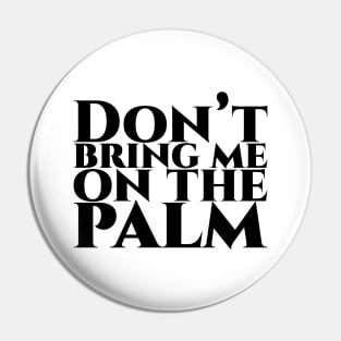 Don’t bring me on the palm Pin