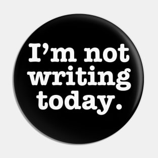 I'm Not Writing Today Pin