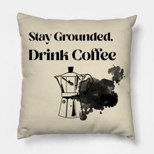 Stay grounded, drink coffee Pillow