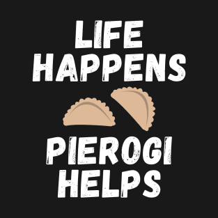 Life happens, pierogi helps T-Shirt