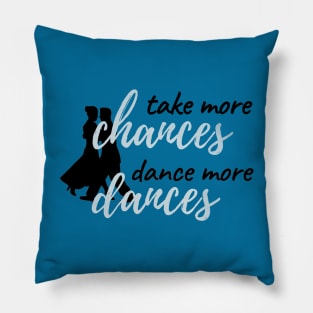 Take More Chances Dance More Dances Pillow