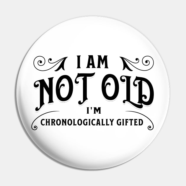 I am not old, I'm chronologically gifted Pin by Distinct Designs NZ