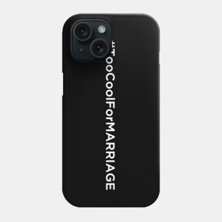 Too Cool For Marriage Phone Case