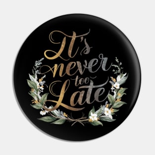 It's Never Too Late: Inspirational Quote Design Pin