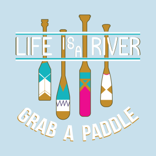 Life Is A River Grab A Paddle T-Shirt