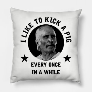 "I like to kick a pig every once in a while" - Augustus McCrea Pillow