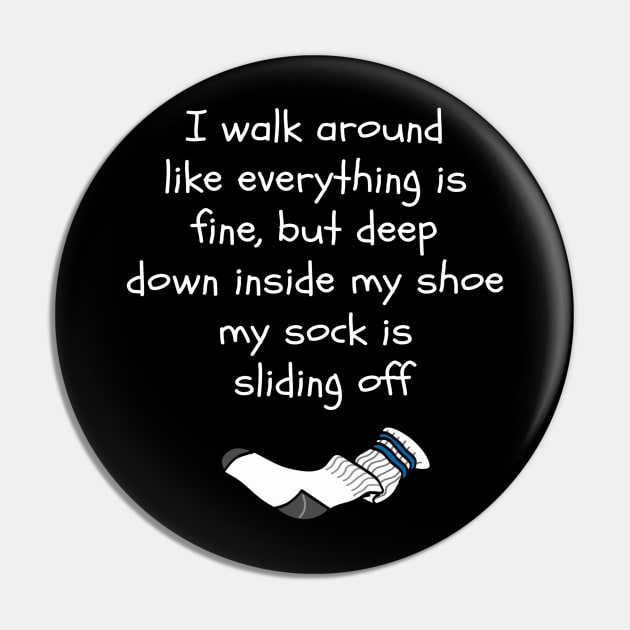 Funny My Sock Is Sliding Off In My Shoe Pin by egcreations