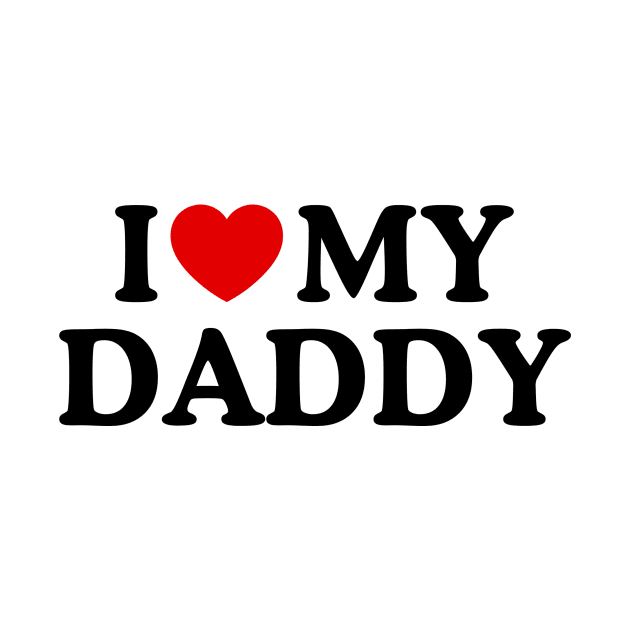 I LOVE MY DADDY by WeLoveLove