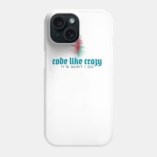 Code Like Crazy - It's What I Do! Show the world... Phone Case