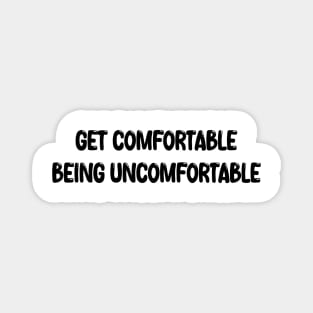 Get Comfortable Being Uncomfortable Magnet