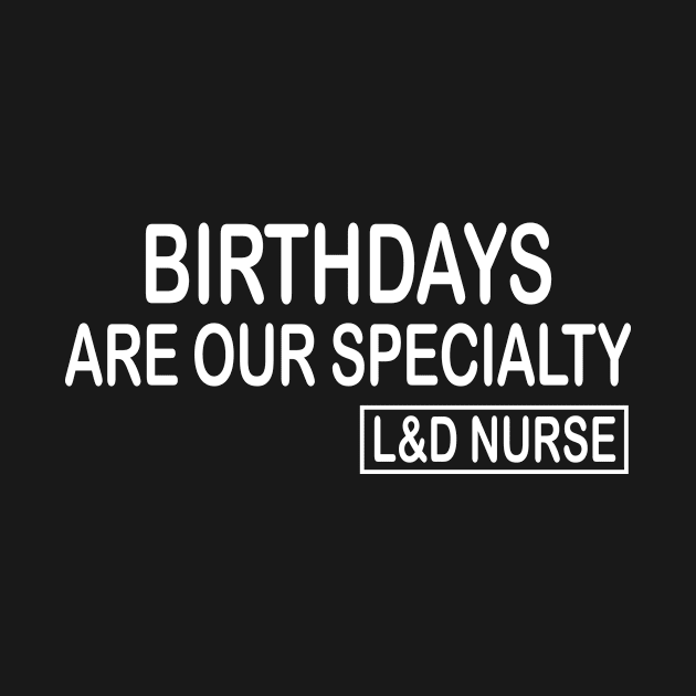 Labor and Delivery Nurse - Birthdays are Our Specialty by HaroonMHQ