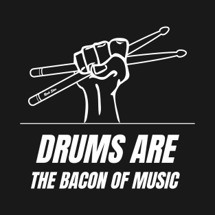 Drums Are The Bacon Of Music Drummer Drums T-Shirt