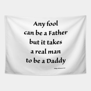 any fool can be a father but it takes a real man to be a daddy Tapestry