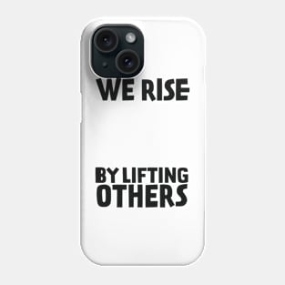 We Rise By Lifting Others Phone Case