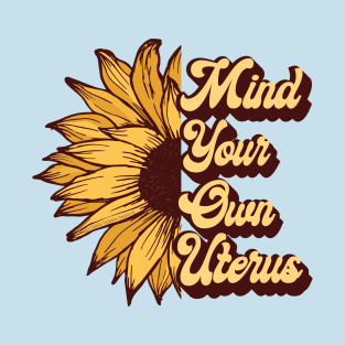 Women's Rights - Mind Your Own Uterus - Pro Choice T-Shirt