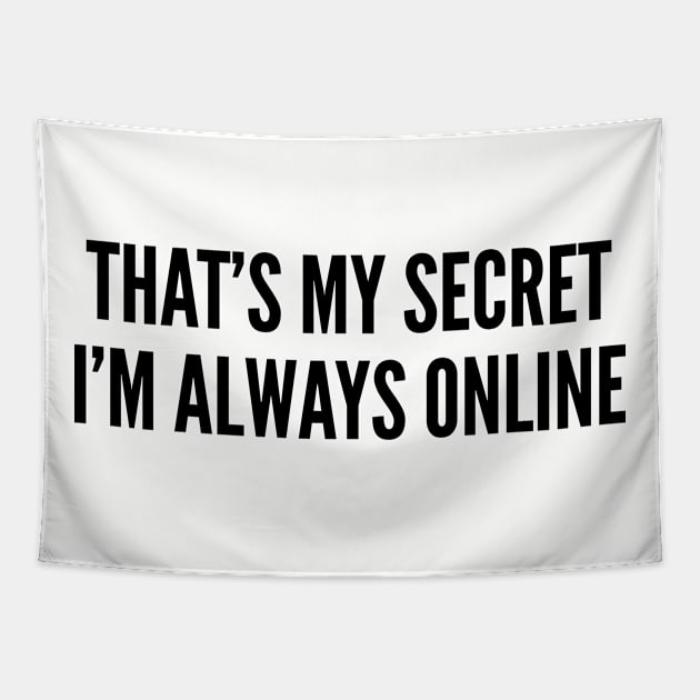 Cute - That's My Secret I'm Always Online - Funny Joke statement Humor Slogan Quotes Tapestry by sillyslogans