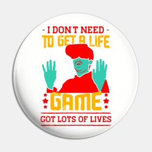 I Dont Need To Get A Life Game Got Lots Of Lives Pin