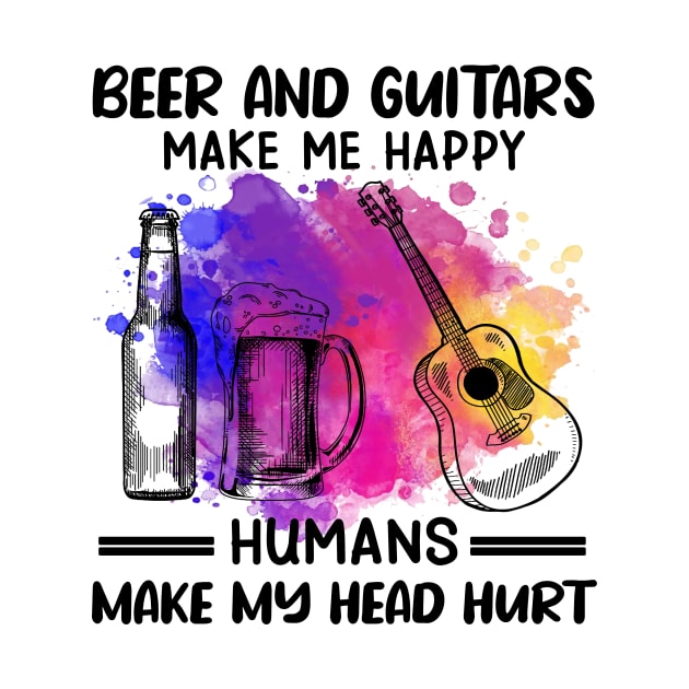 Beer And Guitars Make Me Happy Humans Make My Head Hurt by Jenna Lyannion