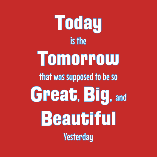 Today: Yesterday's Great Tomorrow T-Shirt