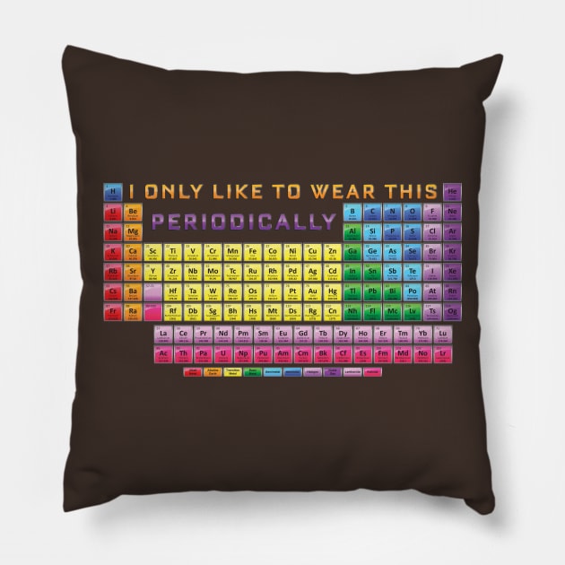 I only wear this shirt Periodically - Periodic Table Pillow by Vector Deluxe