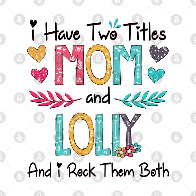 I Have Two Titles Mom And Lolly And I Rock Them Both Wildflower Happy Mother's Day by KIMIKA