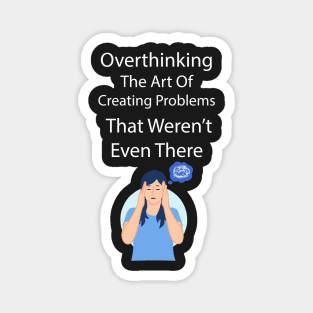 Overthinking The Art Of Creating Problems That Werent Even There Magnet