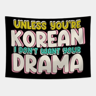 Unless You're Korean, I Don't Want Your Drama - Funny K-Drama Quotes Tapestry