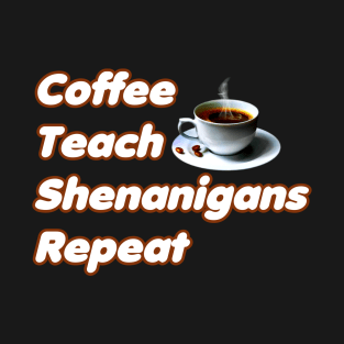 Coffee Teach Shenanigans Repeat - Funny Saint Patrick's Day Teacher Gifts T-Shirt