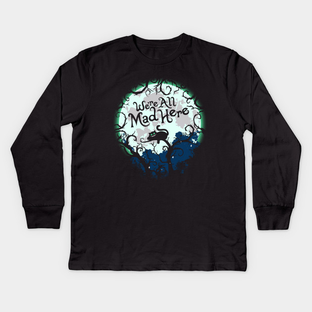 The Cheshire Cat We Re All Mad Here Cheshire Cat Kids Long Sleeve T Shirt Teepublic