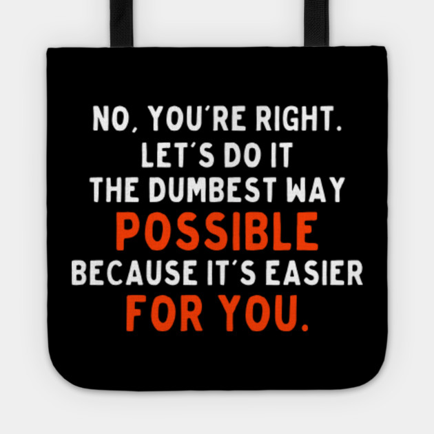 Let's Do It The Dumbest Way Possible - Funny Classic Design - Dumb - Tote | TeePublic