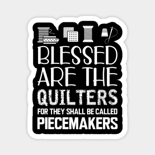 Quilter - Blessed are the quilters for they shall be called piecemakers Magnet