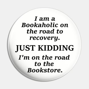 I am a bookaholic on the road to recovery just kidding I'm on the road to the book store Pin