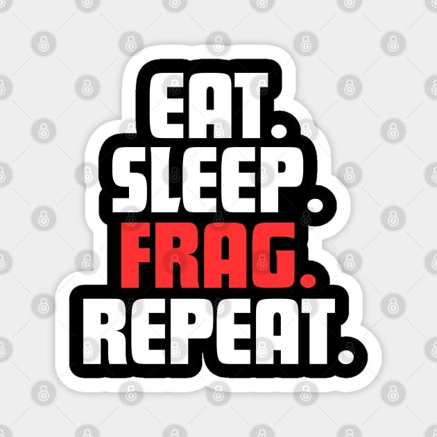 EAT. SLEEP. FRAG. REPEAT. Magnet by DanielLiamGill