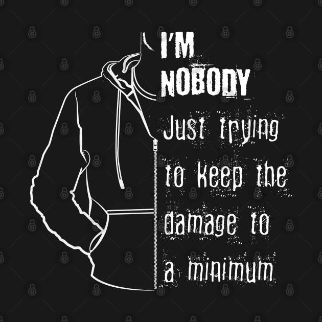 I'm Nobody - Just trying to keep damage to a minimum by PEHardy Design