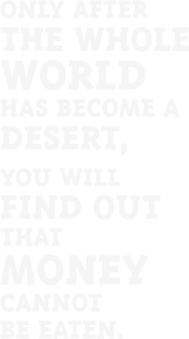 Only after the whole world has become a desert, you will find out that money cannot be eaten. (White) Magnet