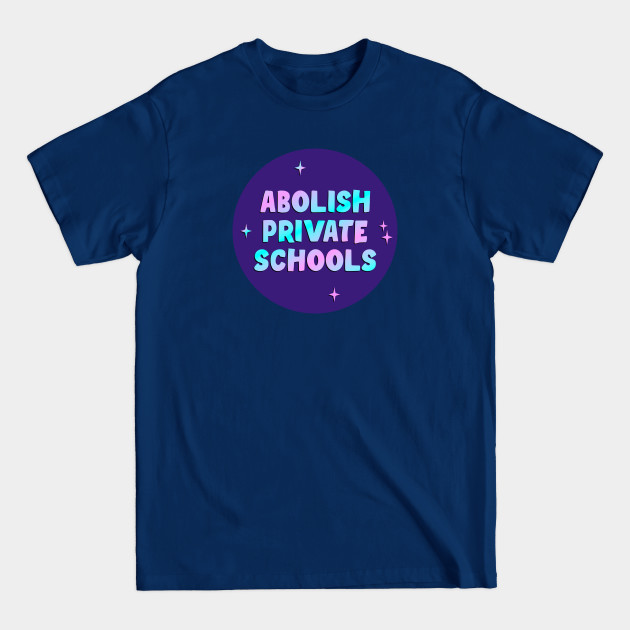 Discover Abolish Private Schools - School - T-Shirt