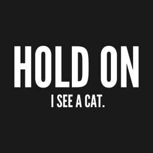 Hold On I See A Cat T-Shirt