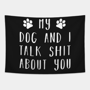 My dog and i talk shit about you Tapestry