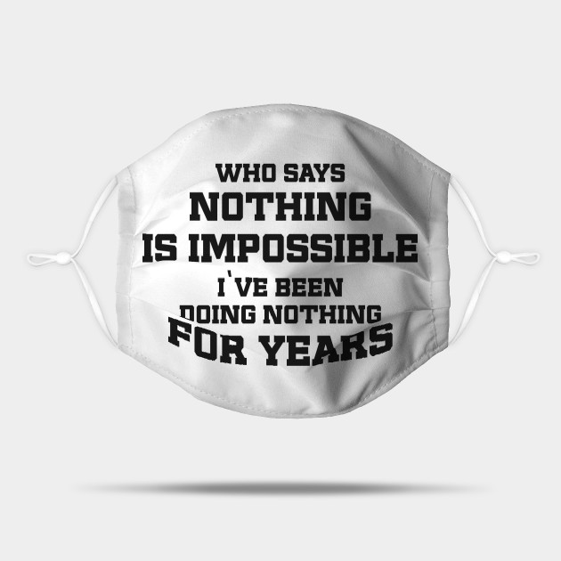 Who says Nothing is impossible / funny quote - Funny Quote - Mask | TeePublic Who says Nothing is impossible / funny quote - Funny Quote - Mask | TeePublic