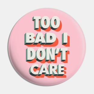 Too Bad I Don't Care Pin
