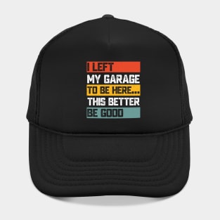 I Left My Garage To Be Here - Funny Car Guy Quote for Mechanics & Gearheads Hat