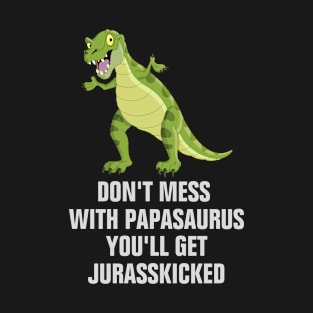 Don't Mess With Papasaurus You'll Get Jurasskicked father's gift T-Shirt