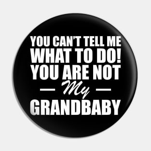 Grandparent - You can't tell me what to do! you are not my grandbaby w Pin