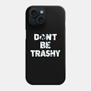 Don't Be Trashy Recycle Earth Day Phone Case