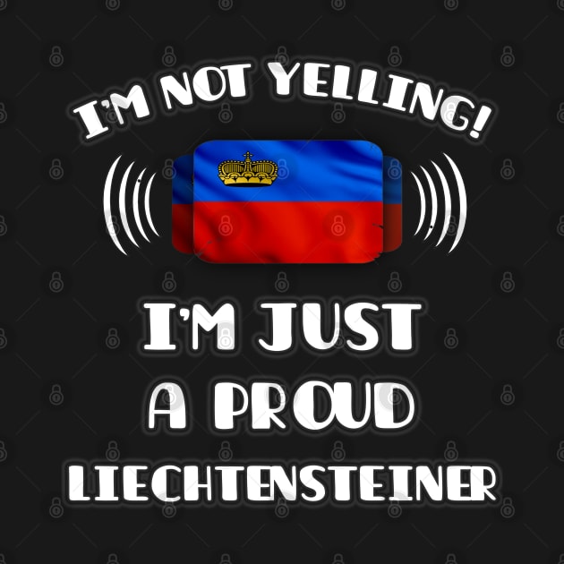 I'm Not Yelling I'm A Proud Liechtensteiner - Gift for Liechtensteiner With Roots From Liechtenstein by Country Flags