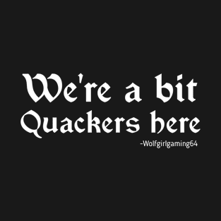 We're a bit quackers here. Twitch streamer quote T-Shirt